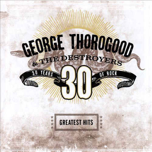 George Thorogood and The Destroyers - Greatest Hits - 30 Years of Rock (CD)