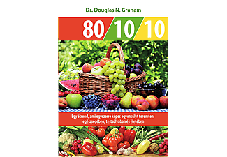 Dr. Douglas N. Graham - 80/10/10 - Egy étrend, ami egyszerre képes egyensúlyt teremteni egészségében, testsúlyában és életében
