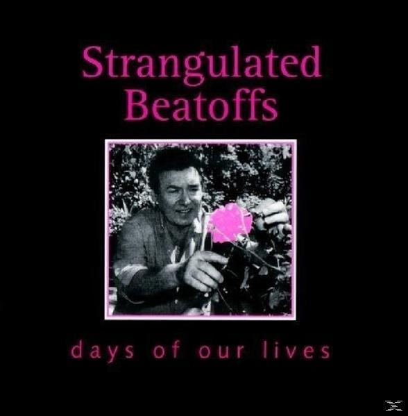 Days Strangulated Our Beatoffs - - Lives (CD) Of