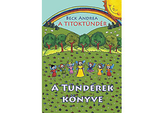 Beck Andrea - A Titoktündér - A Tündérek Könyve Titokmesék egyenesen Tündérországból, a tündérek krónikásaitól