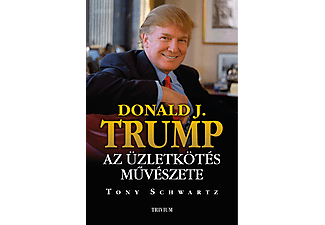 Donald J. Trump - Tony Schwartz - Az üzletkötés művészete 