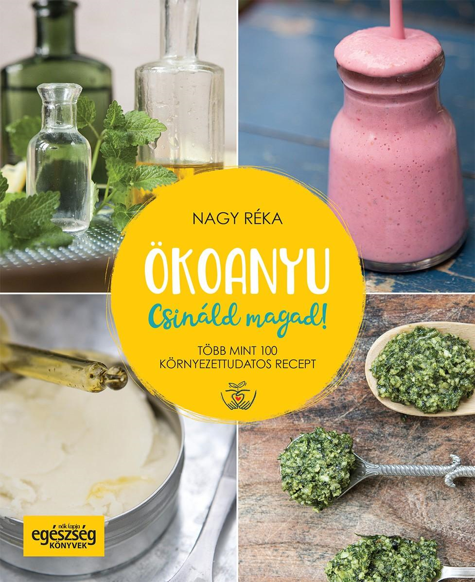 Nagy Réka - Ökoanyu - Csináld magad! - Több mint 100 környezettudatos recept