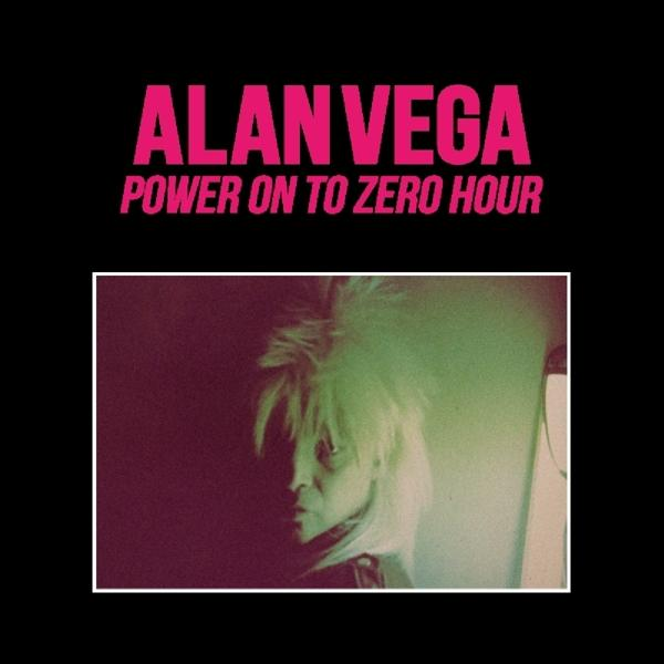 Albumcover mit Alan Vega, Text 'POWER ON TO ZERO HOUR' und dunklem Hintergrund.