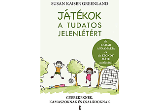 Susan Kaiser Greenland - Játékok a tudatos jelenlétért: Gyerekeknek, kamaszoknak és családoknak