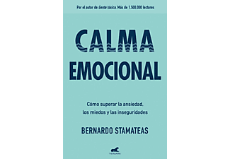 Calma emocional: Cómo superar la ansiedad, los miedos y las inseguridades - Bernardo Stamateas
