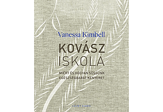 Vanessa Kimbell - Kovásziskola: Miért és hogyan süssünk egészségbarát kenyeret