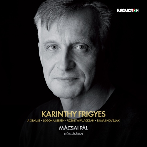Mácsai Pál - Karinthy Frigyes: A cirkusz, Lógok a szeren, Üzenet a palackban és más novellák (CD)