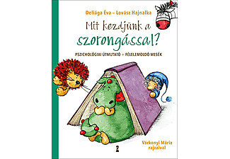 Deliága Éva - Lovász Hajnalka - Mit kezdjünk a szorongással? Pszichológiai útmutató és félelemoldó mesék