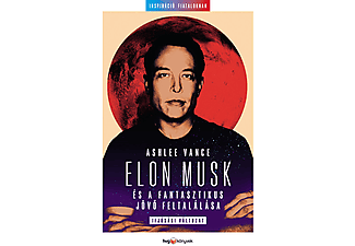 Ashlee Vance - Elon Musk és a fantasztikus jövő feltalálása