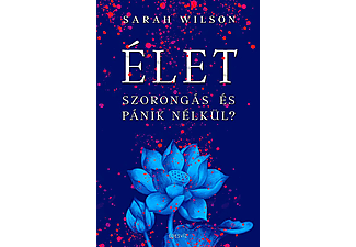 Sarah Wilson - Élet szorongás és pánik nélkül?