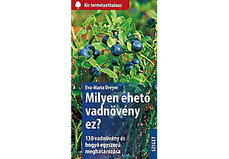 Eva-Maria Dreyer - Milyen ehető vadnövény ez? - 130 vadnövény és bogyó egyszerű meghatározása