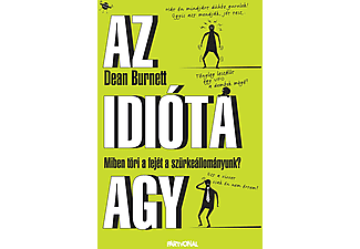 Dean Burnett - Az idióta agy - Miben töri a fejét a szürkeállományunk?