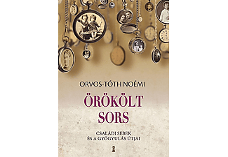 Orvos-Tóth Noémi - Örökölt sors - Családi sebek és a gyógyulás útjai