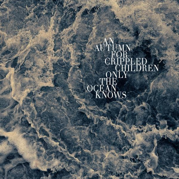 An Autumn For Crippled Children - Only The Ocean Knows  - (Vinyl)
